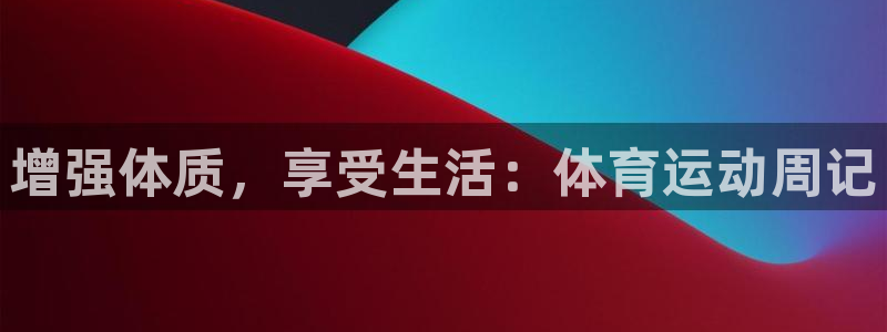 勁爆體育和五星體育是一個頻道嗎：增強體質，享受生活：體育運動周記
